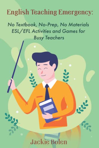 English Teaching Emergency: No Textbook, No-Prep, No Materials ESL Activities and Games (Teaching ESL/EFL to Children, Band 10)